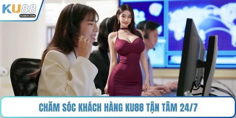 Chăm sóc khách hàng KU88 tận tâm 24/7