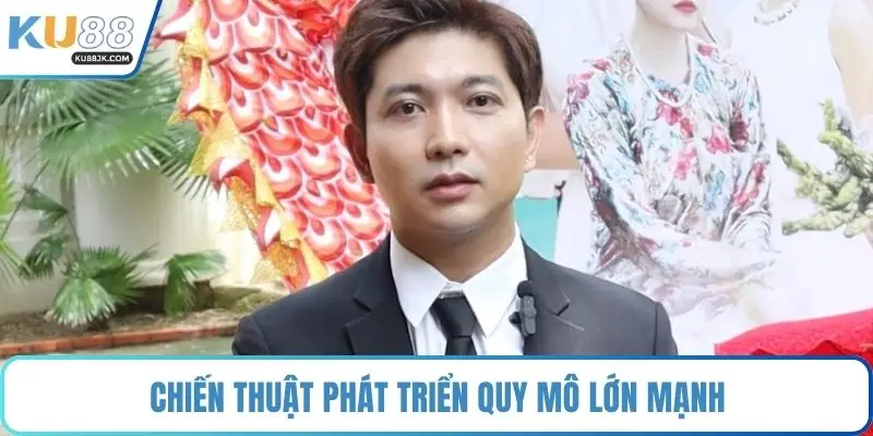 Chiến thuật phát triển quy mô lớn mạnh