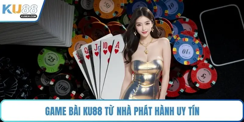 Game bài KU88 từ nhà phát hành uy tín