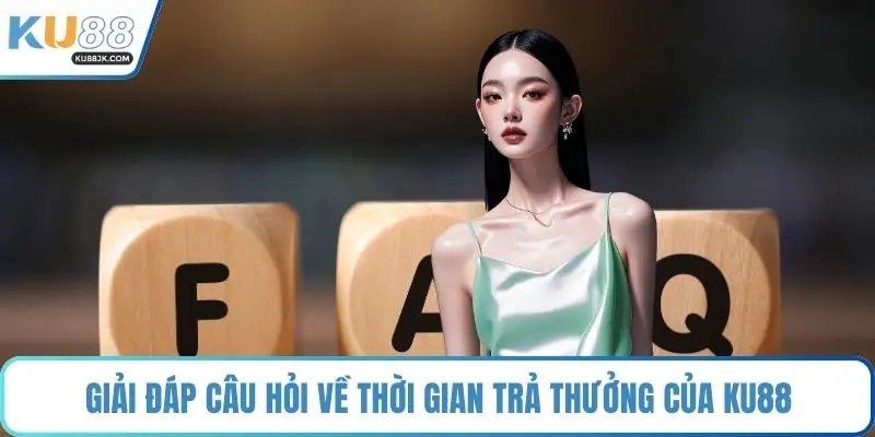 Giải đáp câu hỏi về thời gian trả thưởng của KU88