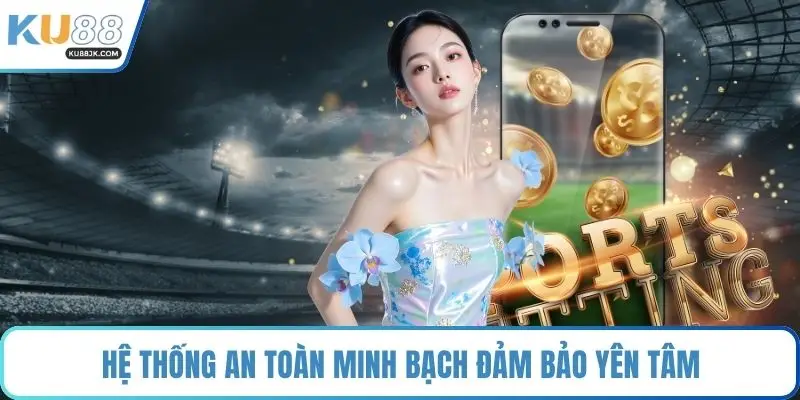 Hệ thống an toàn minh bạch đảm bảo yên tâm