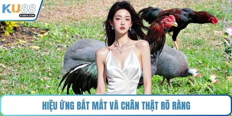 Hiệu ứng bắt mắt và chân thật rõ ràng