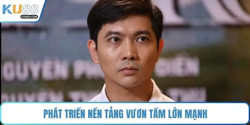 Phát triển nền tảng vươn tầm lớn mạnh